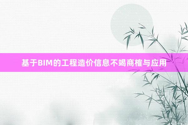 基于BIM的工程造价信息不竭商榷与应用