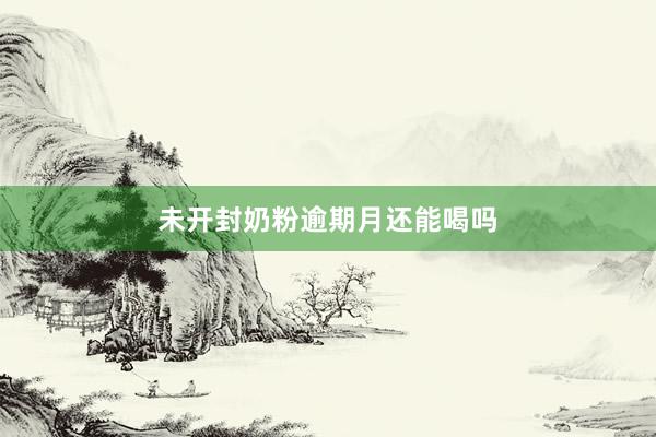 未开封奶粉逾期月还能喝吗