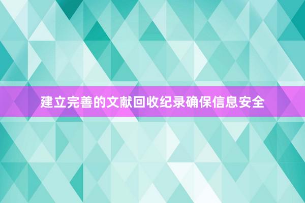 建立完善的文献回收纪录确保信息安全