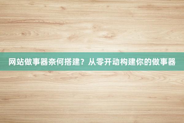 网站做事器奈何搭建？从零开动构建你的做事器