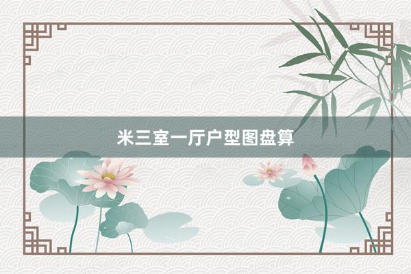 米三室一厅户型图盘算