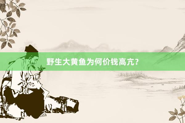 野生大黄鱼为何价钱高亢？